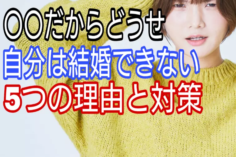 〇〇だからどうせ自分は結婚できない、5つの理由と対策