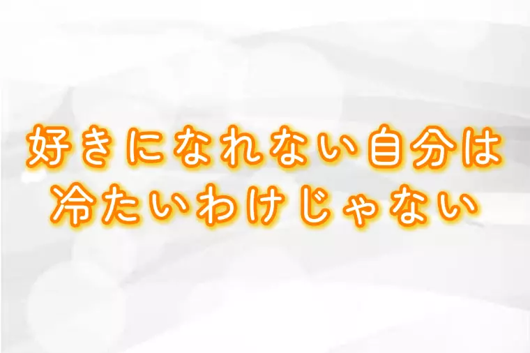 好きになれない自分は、冷たいわけじゃない