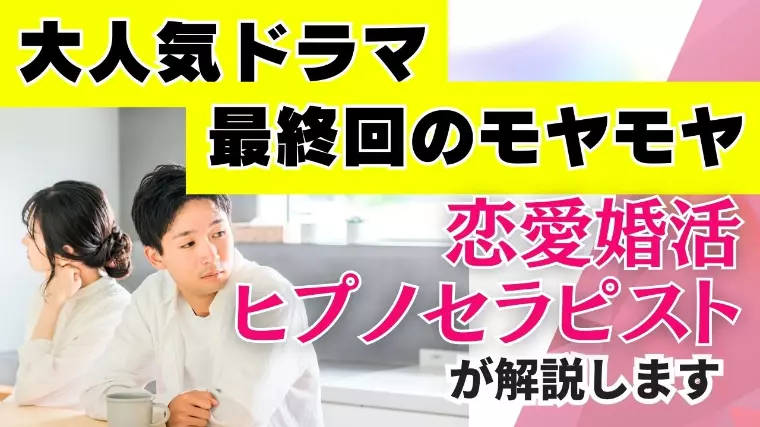 大人気ドラマの最終回を、婚活カウンセラー目線で解説！