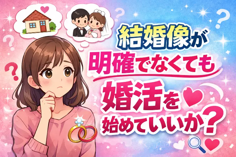女性必見 結婚像が明確でなくても婚活を始めて大丈夫？