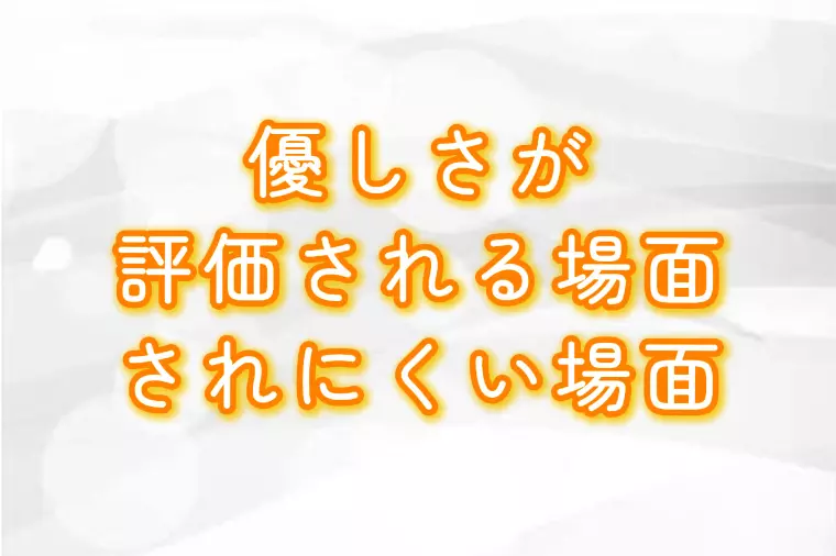 優しさが評価される場面、されにくい場面