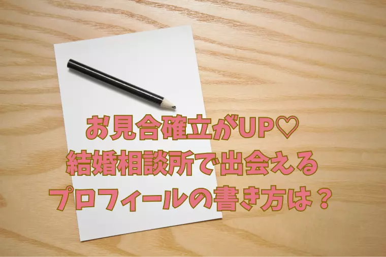 お見合確立UP　相談所で出会えるプロフィールの書き方は？