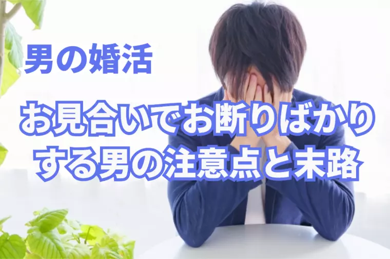 お見合いでお断りばかりしている男の注意点と末路！