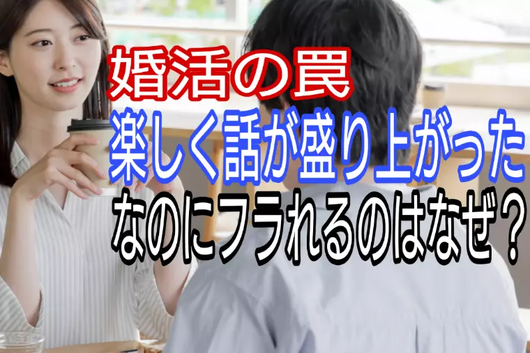 婚活の罠、楽しく盛り上がったのにフラれてしまうのはなぜ?