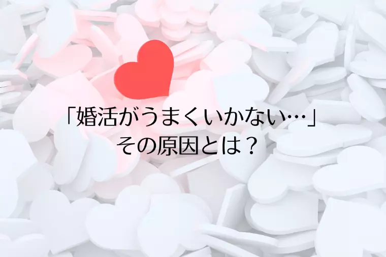 「婚活がうまくいかない…」その原因とは？