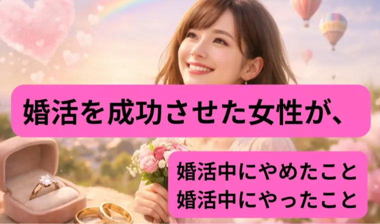 成婚の鍵❗成婚女性の【婚活中にやめたこと・やったこと】