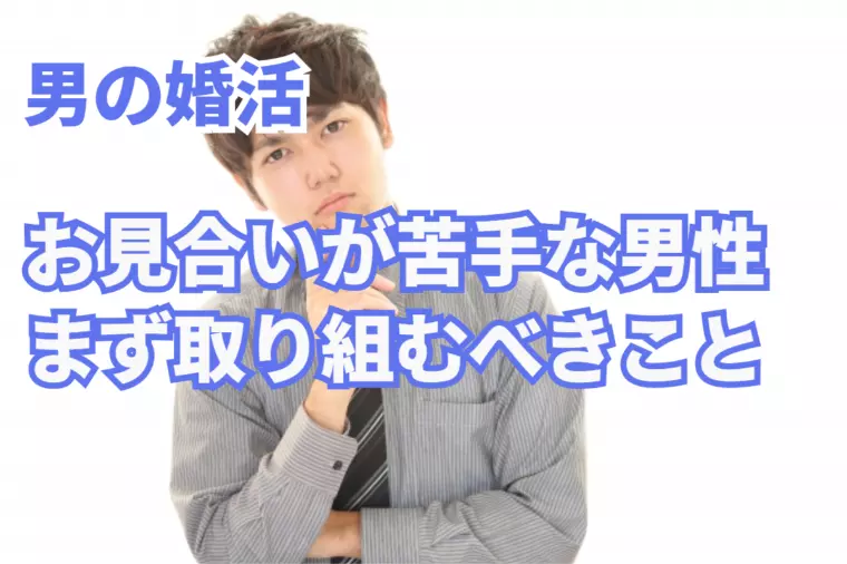 男の婚活！お見合いが苦手な男性がまず取り組むことは