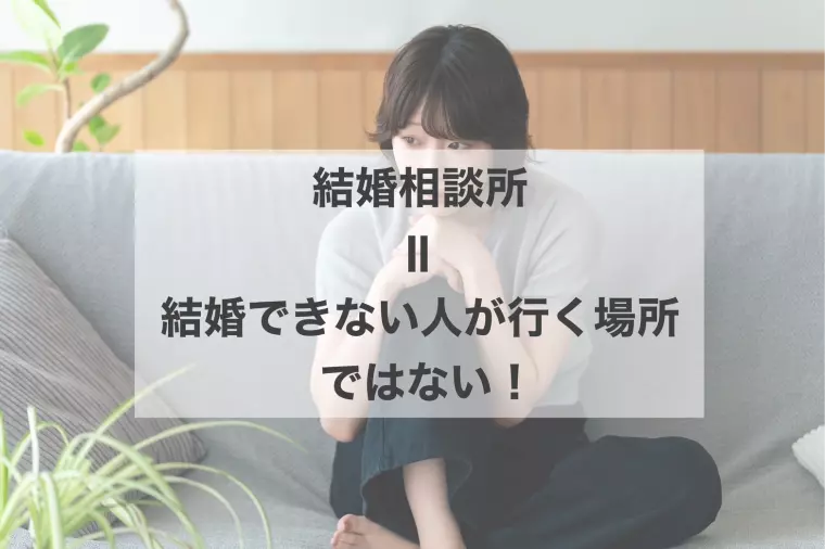 今の結婚相談所は、“結婚したい人が行く場所”