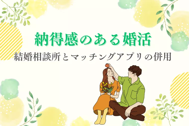 結婚相談所とマッチングアプリの併用～納得感のある婚活～