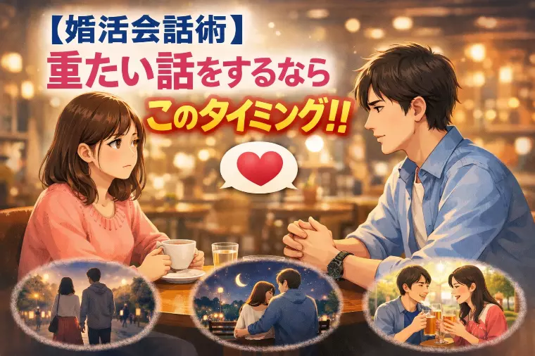 【婚活会話術】重たい話をするならこのタイミング！！