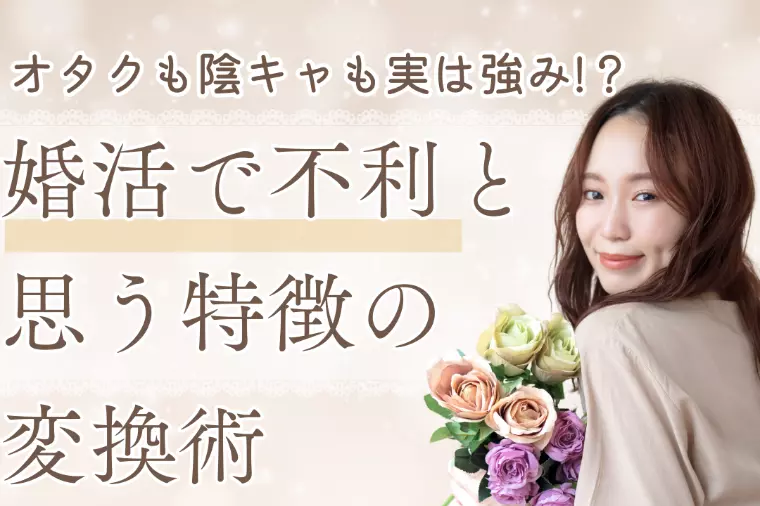 実は強み!婚活で不利と思う特徴の変換術