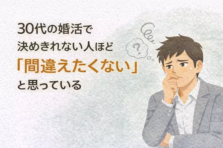 30代の婚活で決めきれない人ほど「間違えたくない」と思っ