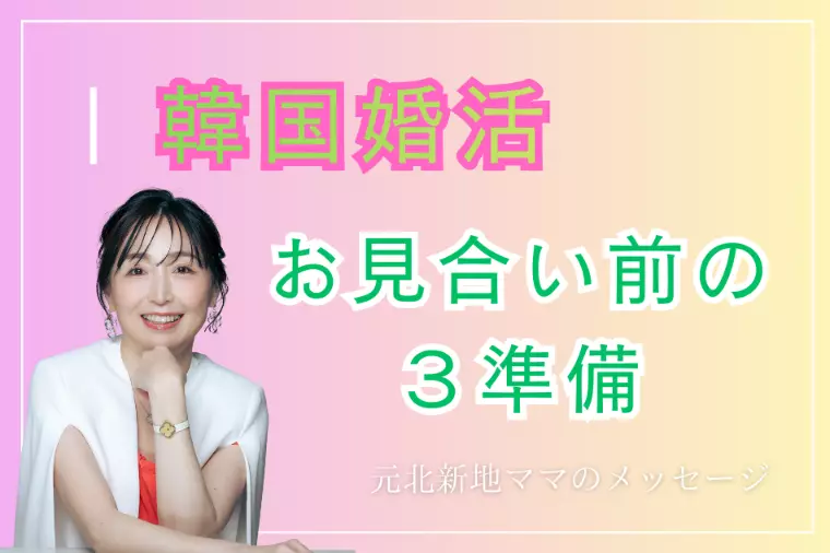 【韓国婚活】お見合い前に必ず整えておきたい3つのこと