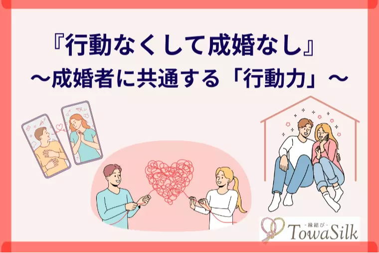行動なくして成婚なし　～成婚者に共通する「行動力」～