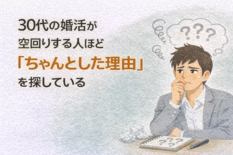 30代の婚活が空回りする人ほどちゃんとした理由を探してる
