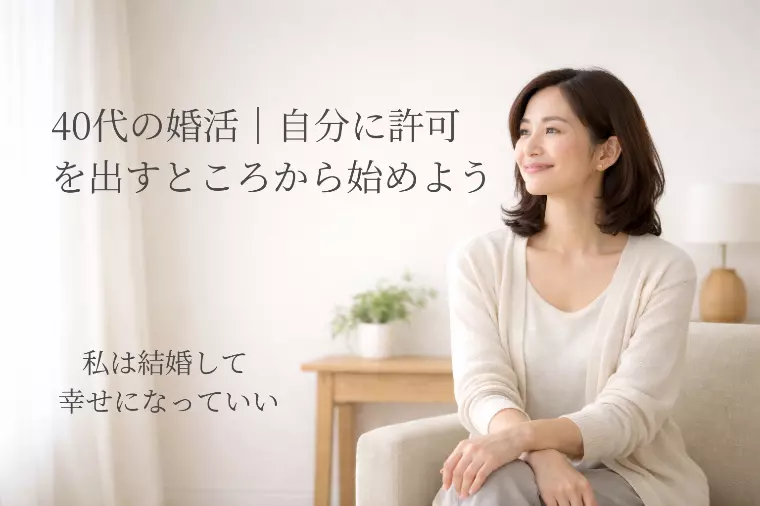 40代からの婚活｜幸せになっていいと許可する力