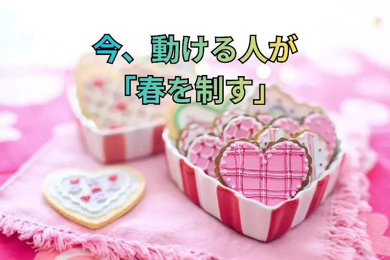 バレンタインに動ける人が、春に成婚する理由