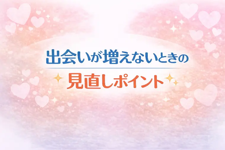 出会いが増えないときの見直しポイント