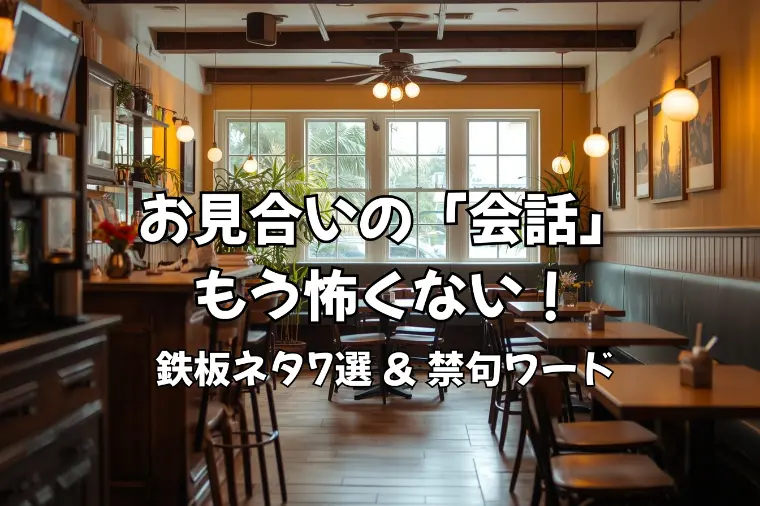 お見合いで会話が続かない人へ。鉄板ネタ7選と禁句ワード