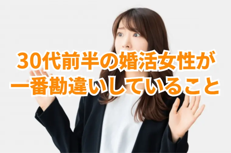 30代前半の婚活女性が一番勘違いしていること!?