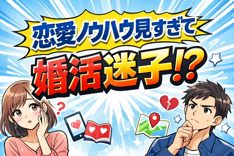 恋愛ノウハウ見すぎて婚活迷子になってませんか？