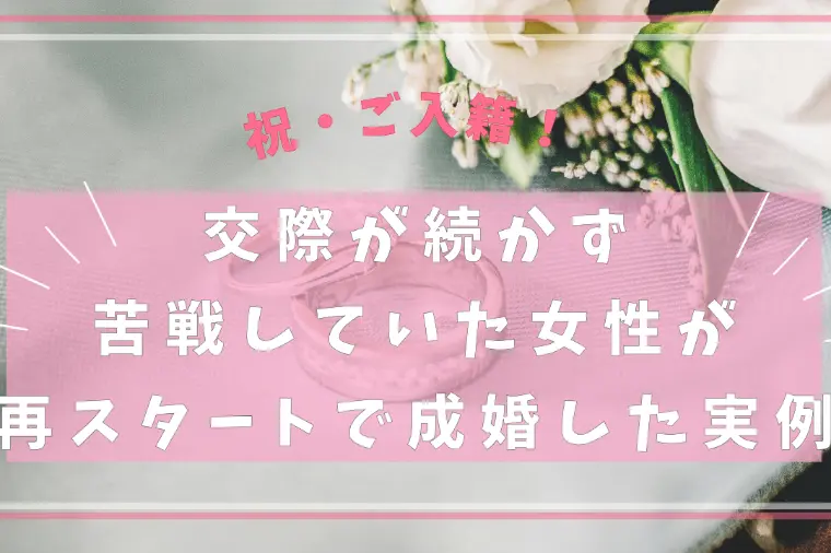 交際が続かず苦戦していた女性が再スタートで成婚した実例