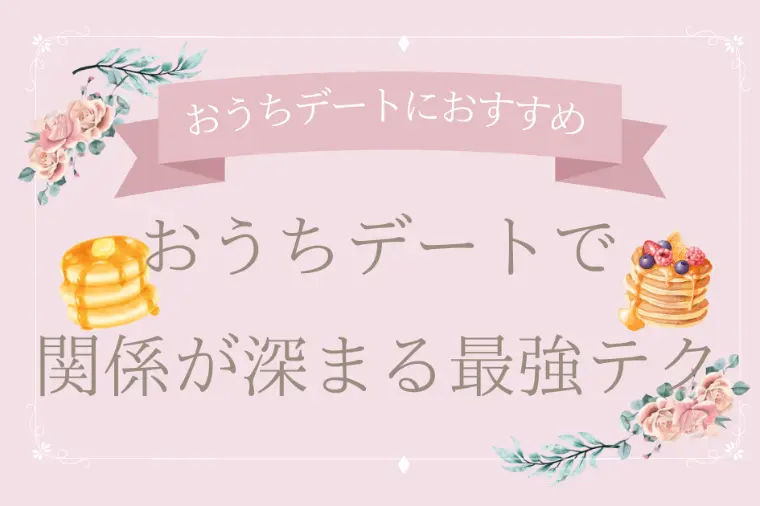 おうちデートで関係が深まる最強テク