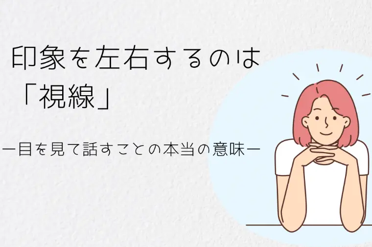 婚活で印象を左右するのは「視線」です