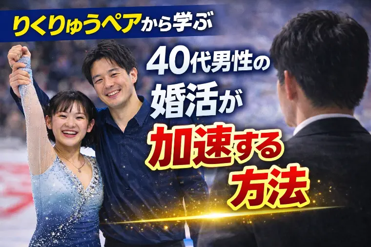 りくりゅうペアから学ぶ、40代男性の婚活が加速する方法