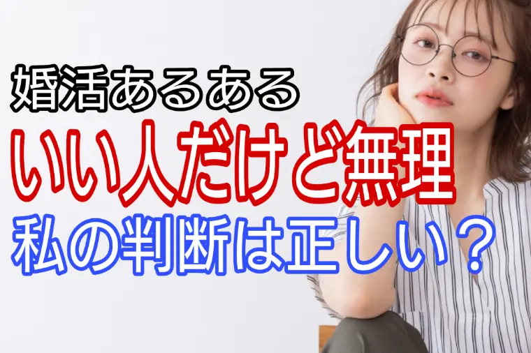 婚活あるある「いい人だけど無理」私の判断は正しい?