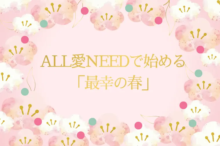 ALL愛NEEDで始める「最幸の春」
