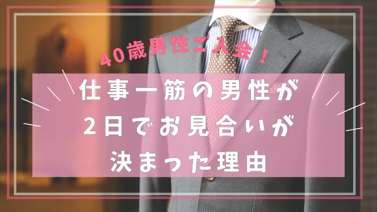 40歳・仕事一筋の男性が2日でお見合いが決まった理由