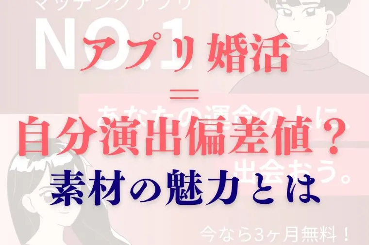 アプリ婚活＝自分演出偏差値？素材の魅力とは
