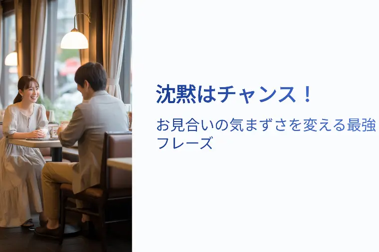 沈黙はチャンス！お見合いの気まずさを変える最強フレーズ