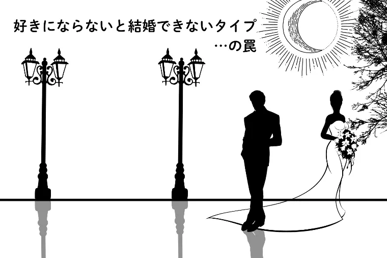 「好きにならないと結婚したいと思わないタイプなんです」