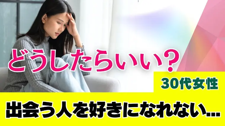 出会う人を好きになれない…どうしたらいい？