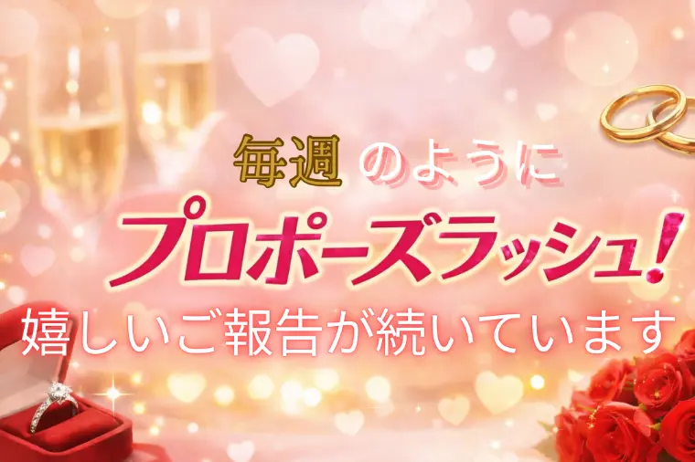 毎週のようにプロポーズ！嬉しいご報告が続いています！