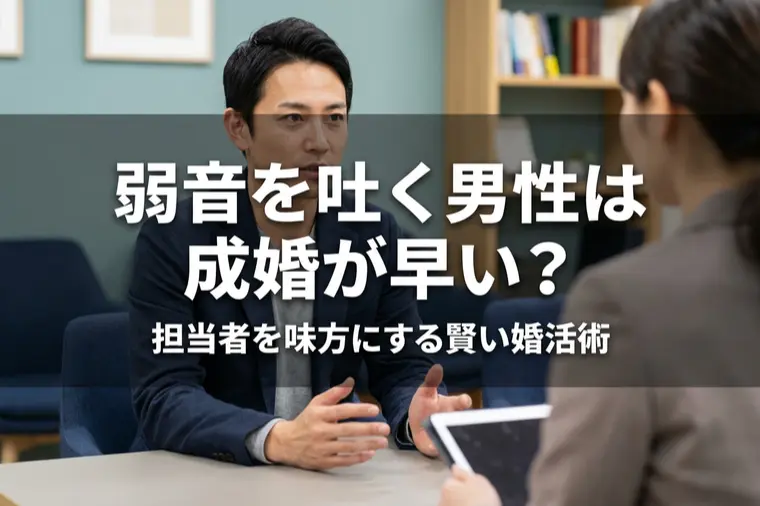 弱音を吐く男性は成婚が早い？担当者を味方にする賢い婚活術
