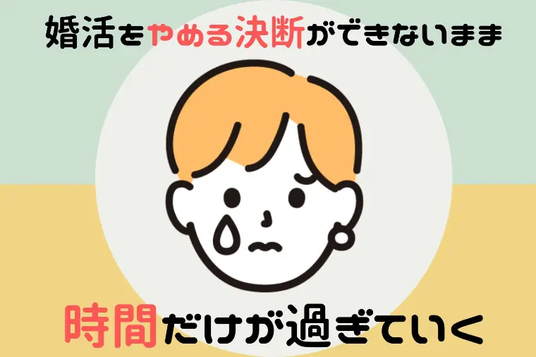 婚活をやめる決断ができないまま、時間だけが過ぎていく人へ