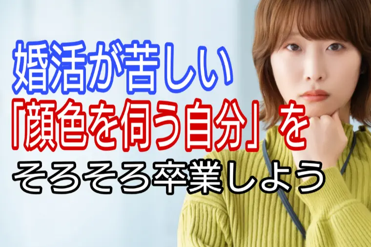 婚活が苦しい「顔色を伺う自分」をそろそろ卒業しよう