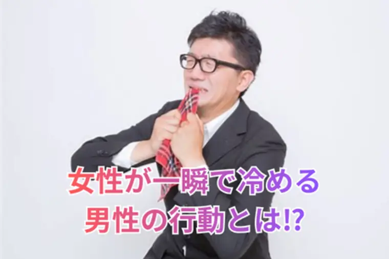実は女性が一瞬で冷める男性の行動10選