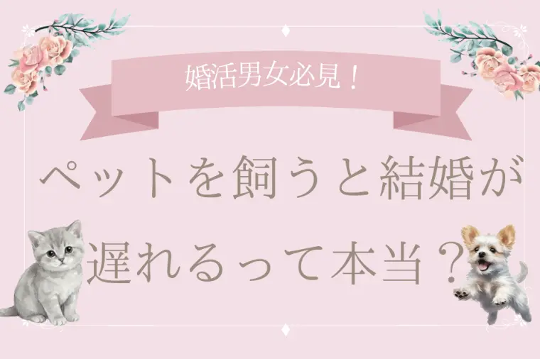 ペットを飼うと結婚が遅れるって本当？