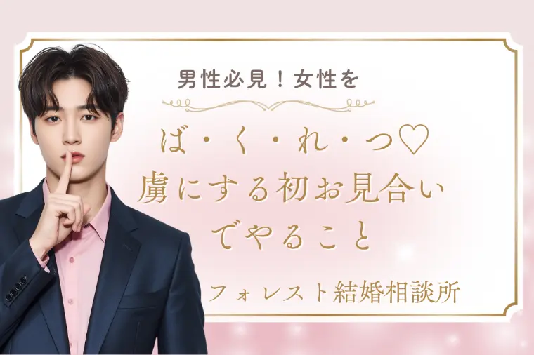 女性をば・く・れ・つ♡虜にする最初のお見合いでやること