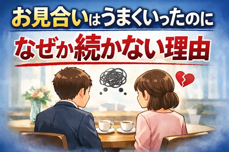お見合いはうまくいったのに、なぜか続かない理由