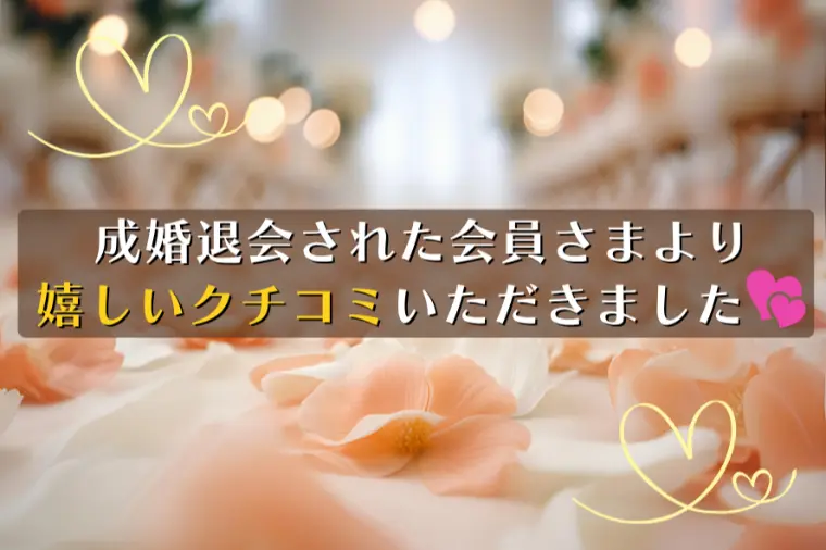成婚退会された会員さまより嬉しいクチコミいただきました！