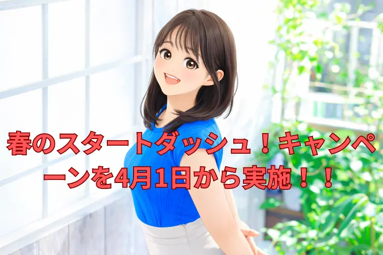 春のスタートダッシュ！キャンペーンを4月1日から実施！！