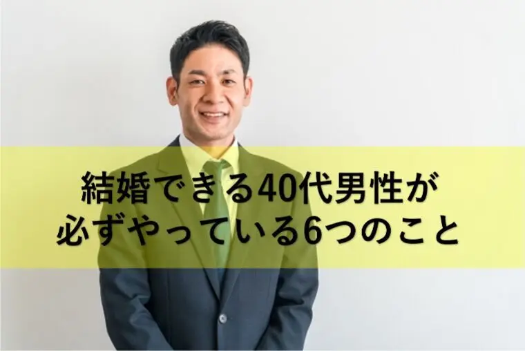 結婚できる40代男性が必ずやっている6つのこと