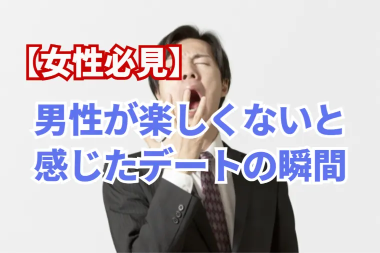 【女性向け】男性が次はないな！とデートで感じた瞬間
