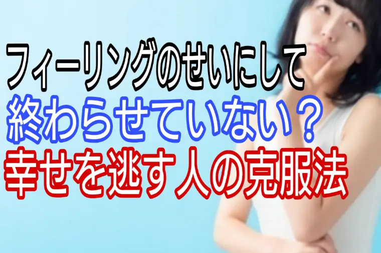 フィーリングのせいにして終わらせていない?幸せを逃します