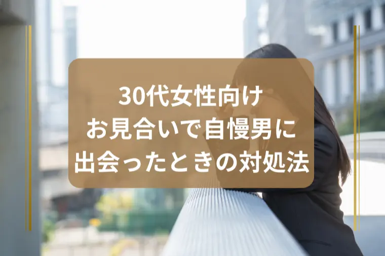 「お見合いで自慢を始めた男性への対応方法」